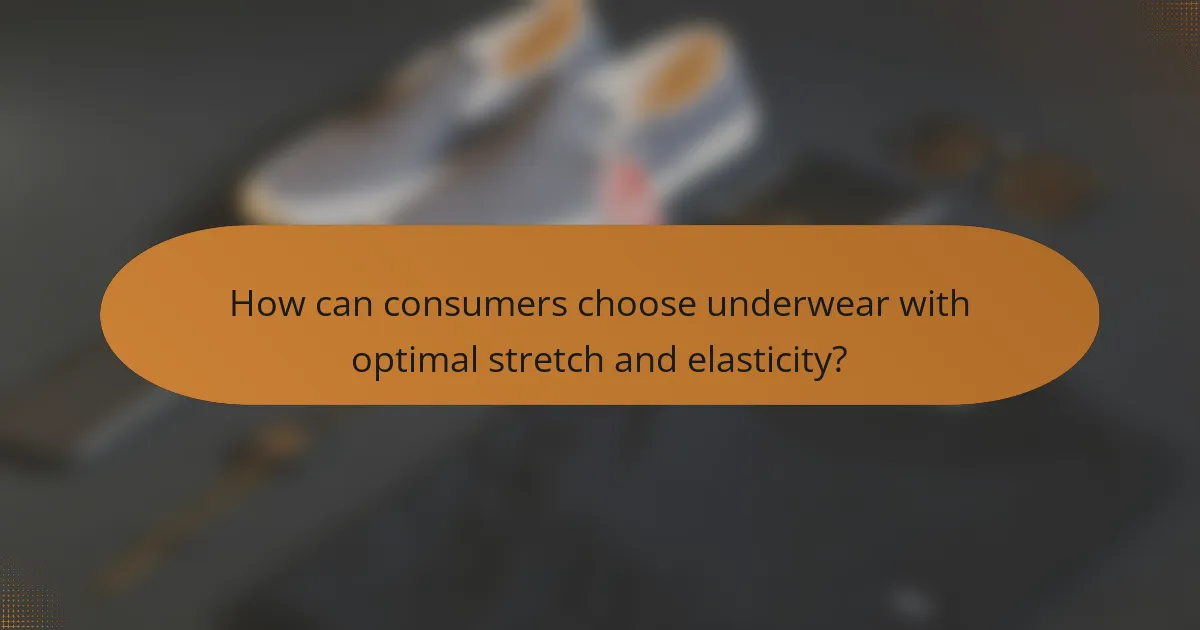 How can consumers choose underwear with optimal stretch and elasticity?