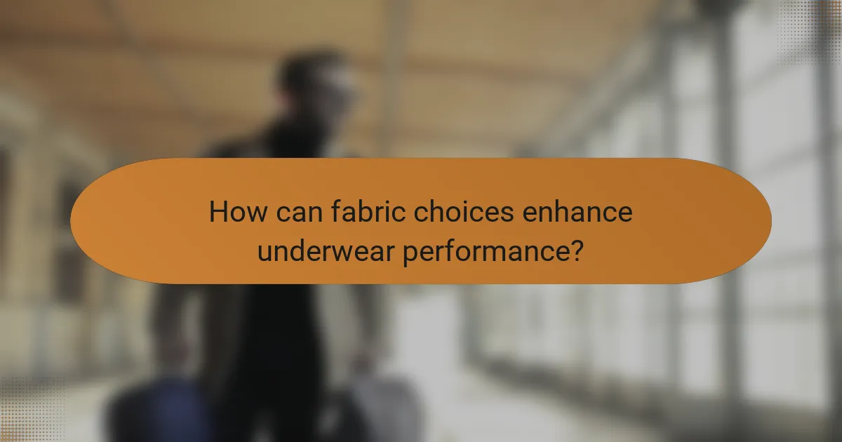 How can fabric choices enhance underwear performance?