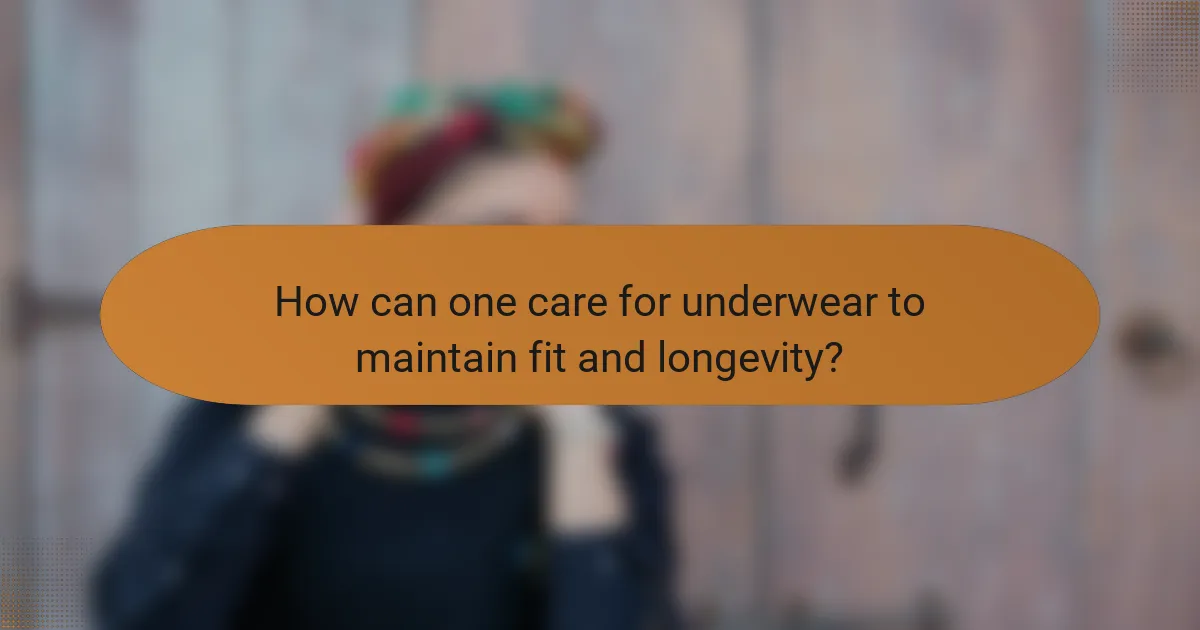 How can one care for underwear to maintain fit and longevity?
