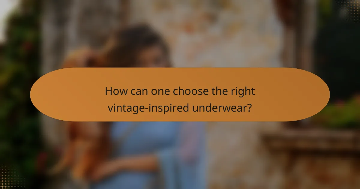 How can one choose the right vintage-inspired underwear?