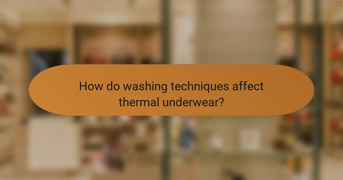 How do washing techniques affect thermal underwear?