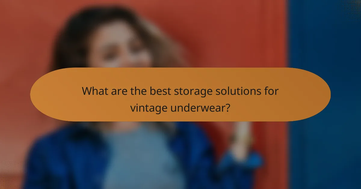 What are the best storage solutions for vintage underwear?