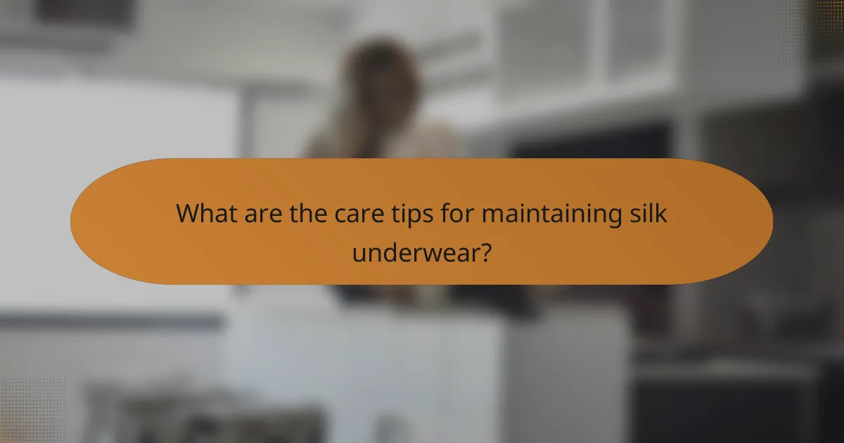 What are the care tips for maintaining silk underwear?