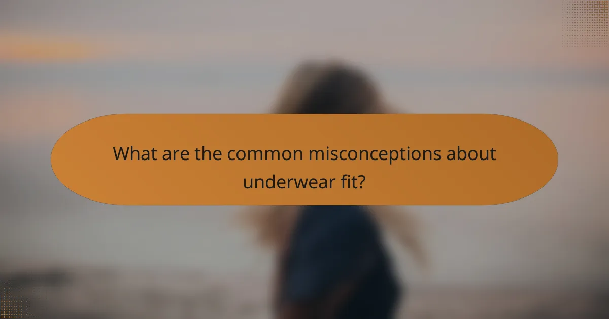 What are the common misconceptions about underwear fit?