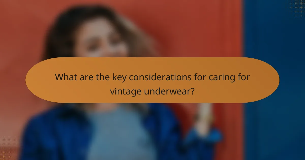 What are the key considerations for caring for vintage underwear?