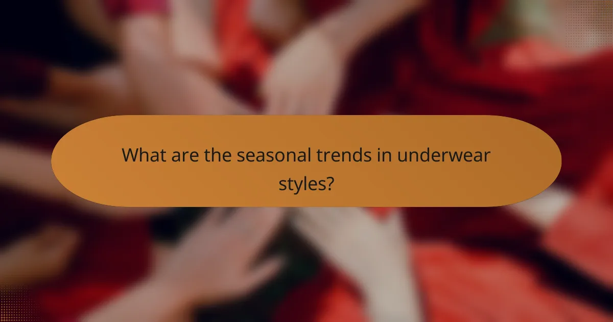 What are the seasonal trends in underwear styles?