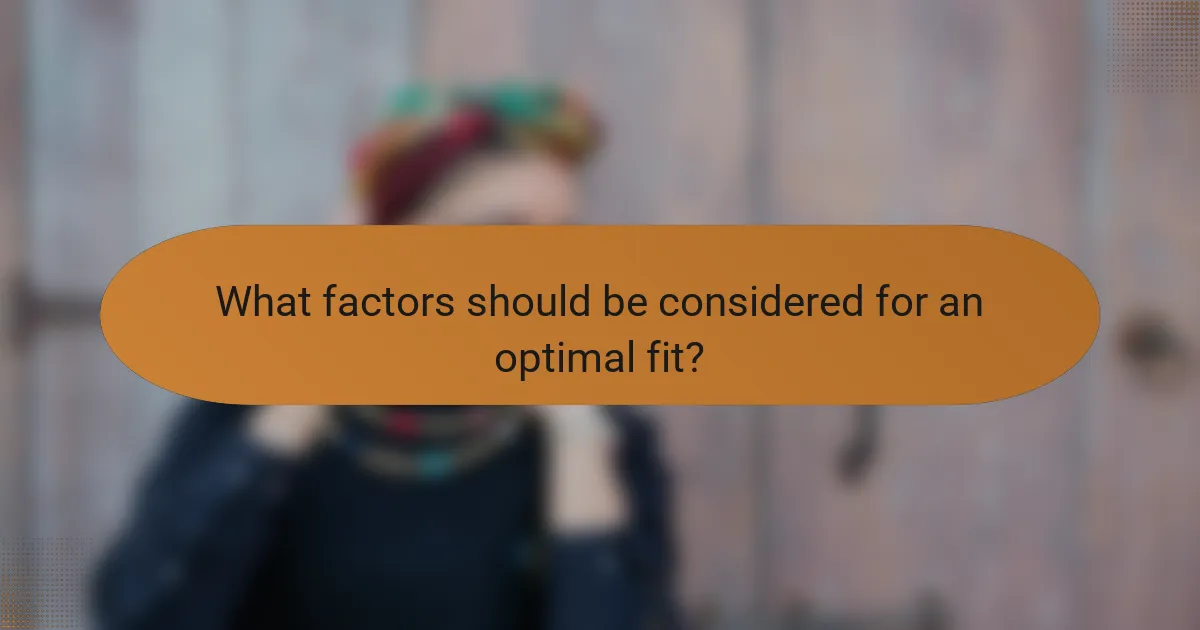 What factors should be considered for an optimal fit?