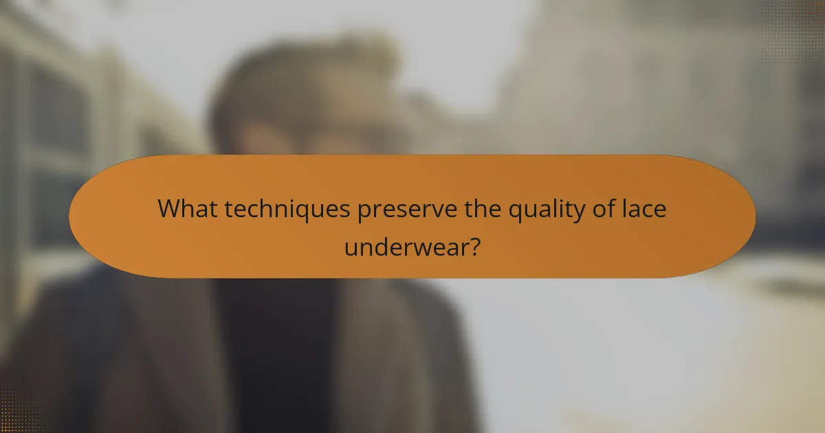 What techniques preserve the quality of lace underwear?