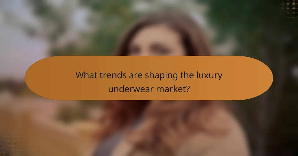 What trends are shaping the luxury underwear market?